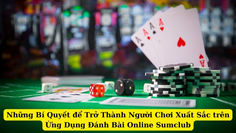 Những Bí Quyết để Trở Thành Người Chơi Bài